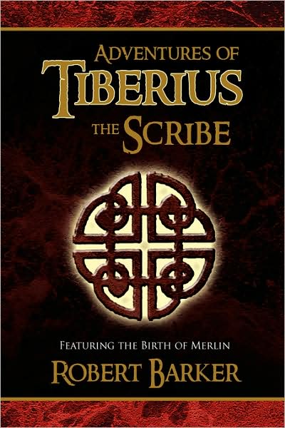 Adventures of Tiberius the Scribe: Featuring the Birth of Merlin - Robert Barker - Books - Xlibris, Corp. - 9781436352352 - November 21, 2008