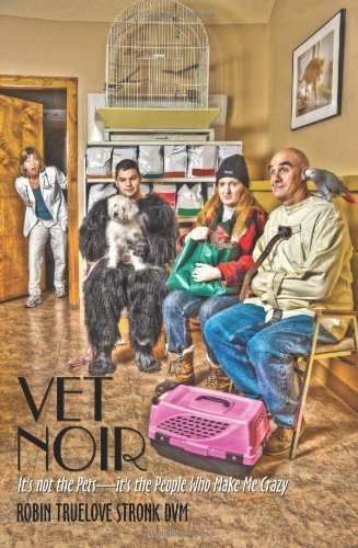 Cover for Dvm Robin Truelove Stronk · Vet Noir: It's Not the Pets-it's the People Who Make Me Crazy (Pocketbok) (2010)