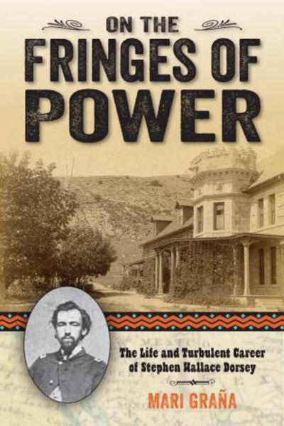 On the Fringes of Power: The Life and Turbulent Career of Stephen Wallace Dorsey - Mari Grana - Books - Rowman & Littlefield - 9781442247352 - September 1, 2015