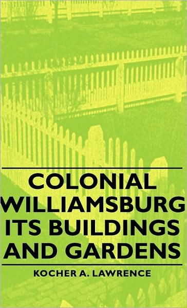 Cover for Kocher A. Lawrence · Colonial Williamsburg - Its Buildings and Gardens (Hardcover Book) (2008)