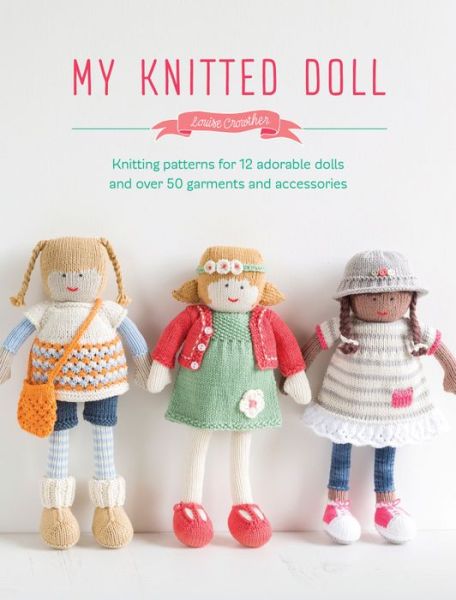 Cover for Crowther, Louise (Author) · My Knitted Doll: Knitting Patterns for 12 Adorable Dolls and Over 50 Garments and Accessories (Pocketbok) (2016)