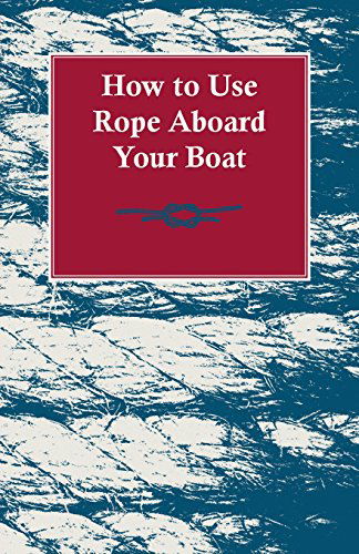 How to Use Rope Aboard Your Boat - Anon - Książki - Kent Press - 9781447411352 - 19 maja 2011