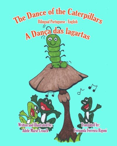 The Dance of the Caterpillars Bilingual Portuguese English - Adele Marie Crouch - Kirjat - CreateSpace Independent Publishing Platf - 9781466205352 - lauantai 6. elokuuta 2011