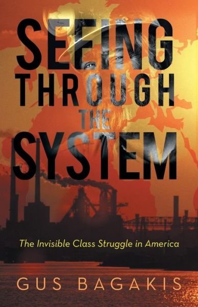 Cover for Gus Bagakis · Seeing Through the System: the Invisible Class Struggle in America (Taschenbuch) (2013)