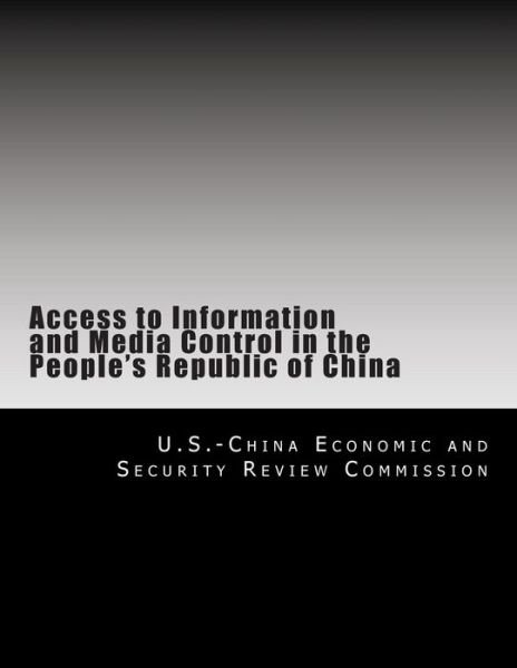 Cover for U S -China Economic and Security Review · Access to Information and Media Control in the People's Republic of China (Paperback Bog) (2008)