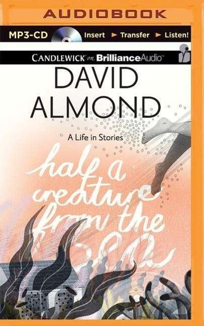 Cover for David Almond · Half a Creature from the Sea: a Life in Stories (MP3-CD) (2015)