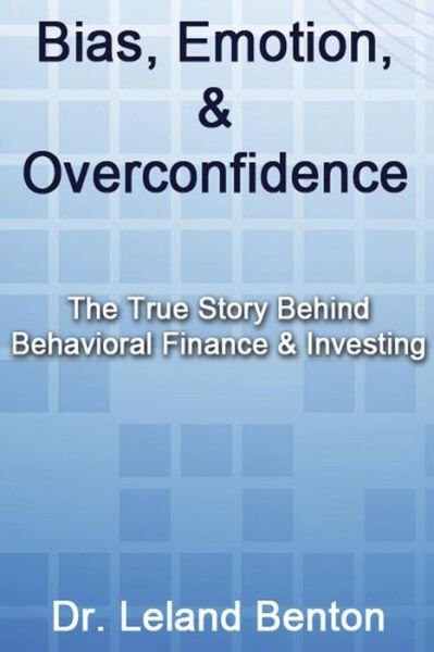 Cover for Leland Benton · Bias, Emotion, &amp; Overconfidence: the True Story Behind Behavioral Finance &amp; Investing (Paperback Bog) (2013)