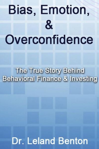 Cover for Leland Benton · Bias, Emotion, &amp; Overconfidence: the True Story Behind Behavioral Finance &amp; Investing (Pocketbok) (2013)