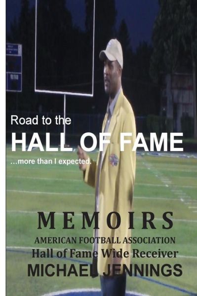 Cover for Michael Jennings · Road to the Hall of Fame... Mor Than I Expected: Memiors, Hall of Fame Wide Reciever, American Football Association Michael Jennings (Pocketbok) (2013)