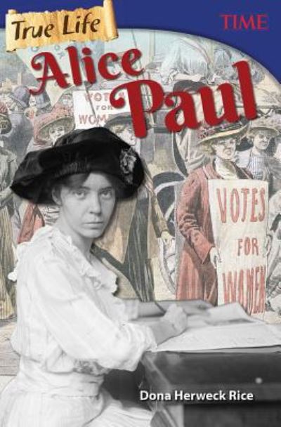 Cover for Dona Herweck Rice · True Life: Alice Paul - TIME®: Informational Text (Paperback Book) (2017)