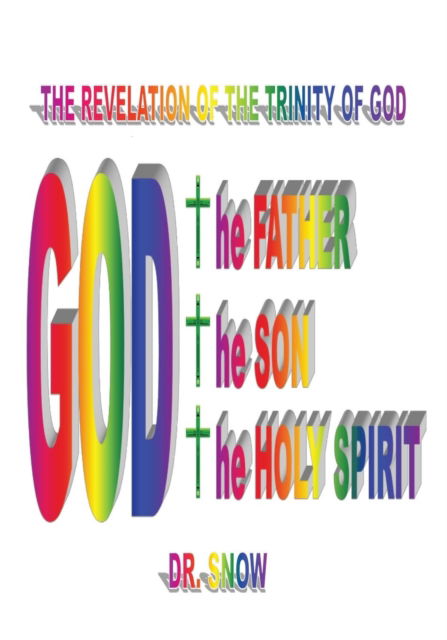 The Revelation of the Trinity of God - Dr Snow - Livros - Xulon Press - 9781498480352 - 25 de agosto de 2016