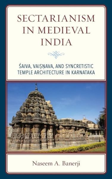 Cover for Naseem A. Banerji · Sectarianism in Medieval India: Saiva, Vaisnava, and Syncretistic Temple Architecture in Karnataka (Innbunden bok) (2019)
