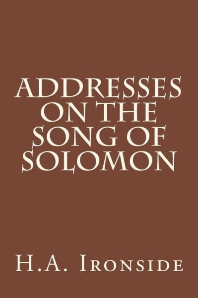 Cover for H a Ironside · Addresses on the Song of Solomon (Pocketbok) (2014)