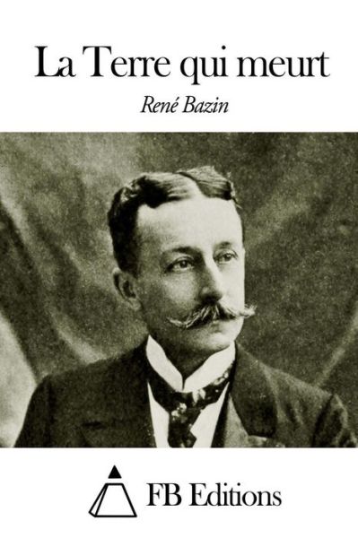 La Terre Qui Meurt - Rene Bazin - Books - Createspace - 9781503317352 - November 20, 2014