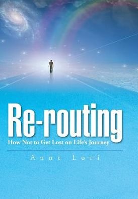 Cover for Aunt Lori · Re-routing : How Not to Get Lost on Life's Journey. (Innbunden bok) (2015)