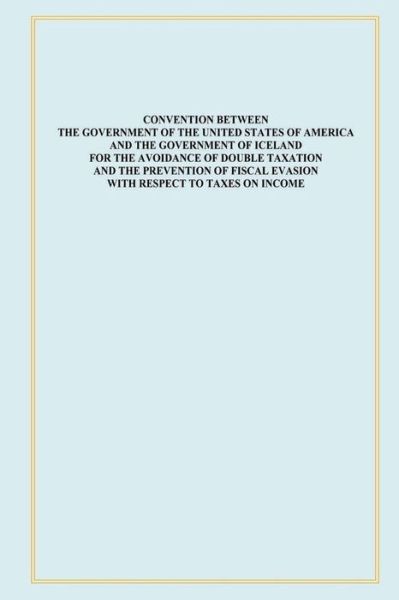 Cover for The Government of the United States of a · Convention Between the Government of the United States of America and the Government of Iceland for the Avoidance of Double Taxation and the Preventio (Paperback Book) (2015)