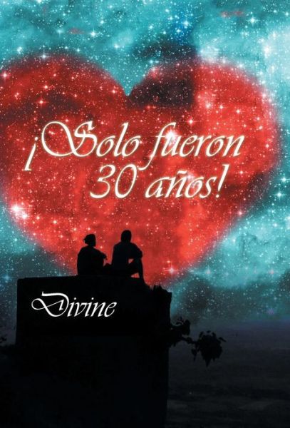 Solo Fueron 30 Anos! - Divine - Boeken - Palibrio - 9781506501352 - 31 maart 2015