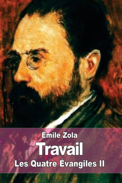 Travail: Les Quatre Evangiles II - Emile Zola - Livres - Createspace - 9781511927352 - 28 avril 2015