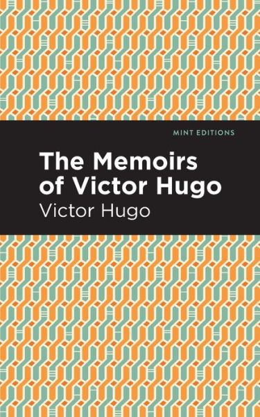 The Memoirs of Victor Hugo - Mint Editions - Victor Hugo - Books - Graphic Arts Books - 9781513291352 - July 22, 2021