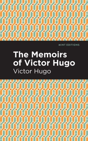Cover for Victor Hugo · The Memoirs of Victor Hugo - Mint Editions (Paperback Book) (2021)