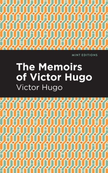 The Memoirs of Victor Hugo - Mint Editions - Victor Hugo - Books - Mint Editions - 9781513291352 - July 22, 2021