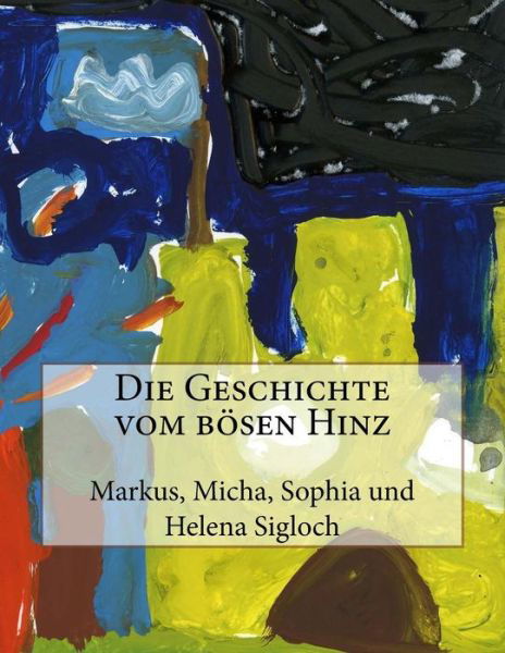 Die Geschichte Vom Bosen Hinz - Micha Sigloch - Books - Createspace - 9781517066352 - August 29, 2015