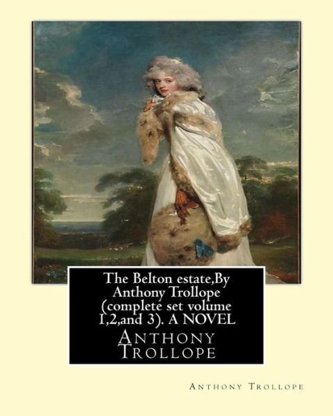 The Belton estate, By Anthony Trollope complete set volume 1,2, and 3. A NOVEL - Anthony Trollope - Books - Createspace Independent Publishing Platf - 9781534656352 - June 12, 2016