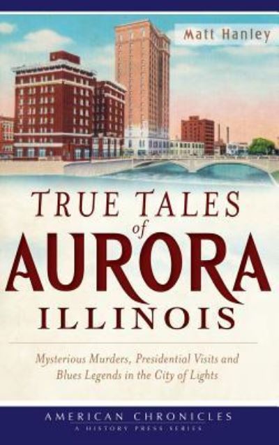 Cover for Matt Hanley · True Tales of Aurora, Illinois (Hardcover Book) (2012)