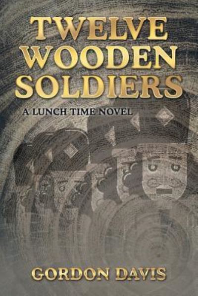 Twelve Wooden Soldiers - Gordon Davis - Książki - Xlibris - 9781543454352 - 28 września 2017