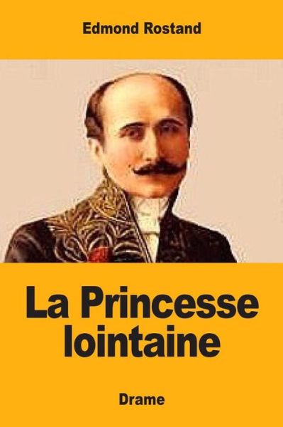 La Princesse lointaine - Edmond Rostand - Böcker - Createspace Independent Publishing Platf - 9781548516352 - 2 juli 2017