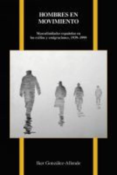 Cover for Iker Gonzalez-Allende · Hombres en Movimiento: Masculinidades Espanolas en los Exilios y Emigraciones, 1939-1999 - Purdue Studies in Romance Literatures (Paperback Bog) (2018)