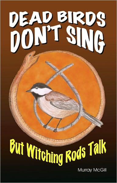 Dead birds don't sing but witching rods talk - Murray McGill - Books - TEACH Services - 9781572586352 - July 16, 2010
