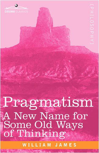 Pragmatism: a New Name for Some Old Ways of Thinking - James, Dr William (Formerly Food Safety and Inspection Service (Fsis)-usda Usa) - Książki - Cosimo Classics - 9781605204352 - 1 listopada 2008