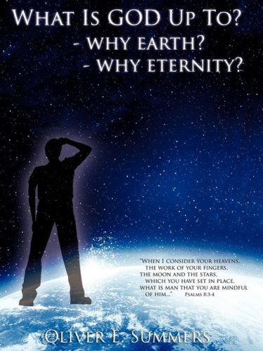 Cover for Oliver E. Summers · What is God Up To? - Why Earth?- Why Eternity? (Paperback Book) (2008)