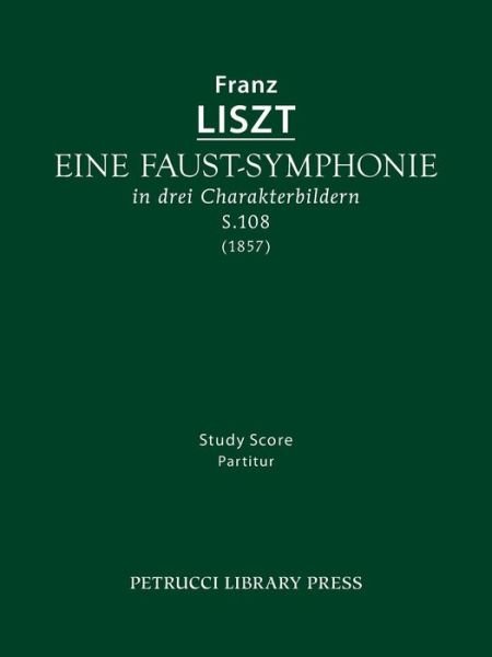 Eine Faust-symphonie, S.108: Study Score - Franz Liszt - Books - Petrucci Library Press - 9781608740352 - March 23, 2015