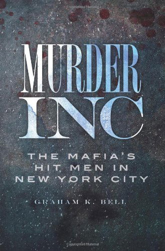 Murder, Inc.: the Mafia's Hit men in New York City (The History Press) - Graham Bell - Książki - The History Press - 9781609491352 - 29 listopada 2010