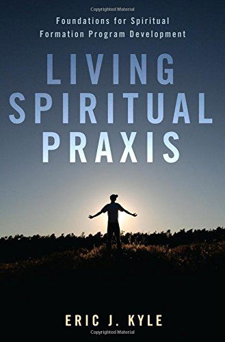 Living Spiritual Praxis: Foundations for Spiritual Formation Program Development - Eric J Kyle - Książki - Pickwick Publications - 9781625640352 - 24 października 2013