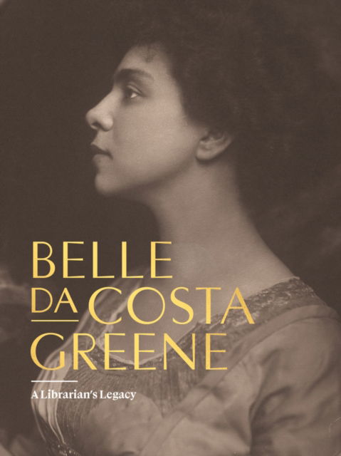 Cover for Belle Da Costa Greene · Belle da Costa Greene: A Librarian’s Legacy (Hardcover Book) (2024)