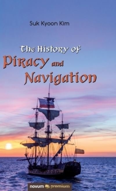 Cover for Suk Kyoon Kim · The History of Piracy and Navigation (Hardcover Book) (2020)