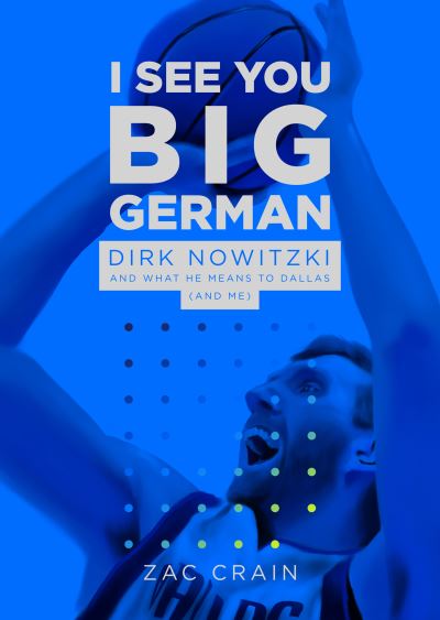 Cover for Zac Crain · I See You Big German: Dirk Nowitzki and What He Means to Dallas (And Me) (Paperback Book) (2021)