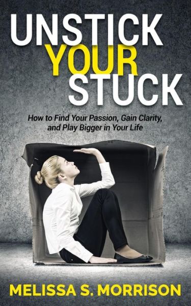 Cover for Melissa S. Morrison · Unstick your Stuck: How to Find Your Passion, Gain Clarity, and Play Bigger in Your Life (Paperback Book) (2018)