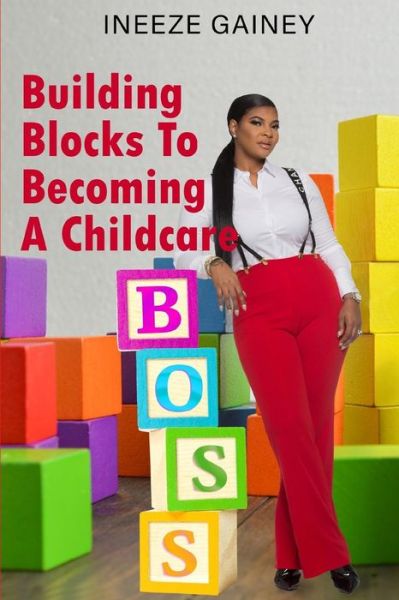 Cover for Ineeze a Gainey · Building Blocks to Becoming a Childcare Boss (Paperback Book) (2018)