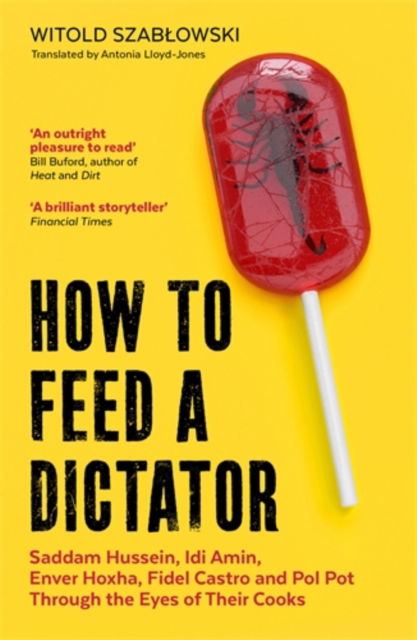 Cover for Witold Szablowski · How to Feed a Dictator: Saddam Hussein, Idi Amin, Enver Hoxha, Fidel Castro, and Pol Pot Through the Eyes of Their Cooks (Paperback Book) (2022)