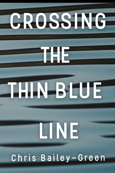 Crossing The Thin Blue Line - Chris Bailey-Green - Books - Olympia Publishers - 9781788307352 - November 26, 2020