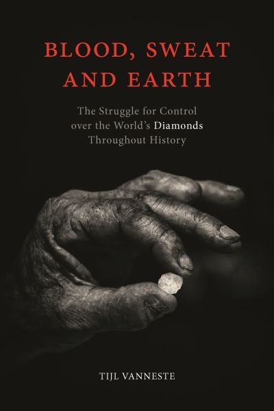 Cover for Tijl Vanneste · Blood, Sweat and Earth: The Struggle for Control over the World's Diamonds Throughout History (Hardcover bog) (2021)