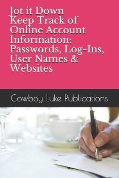 Cover for Cowboy Luke Publications · Jot It Down - Keep Track of Online Account Information (Paperback Book) (2018)