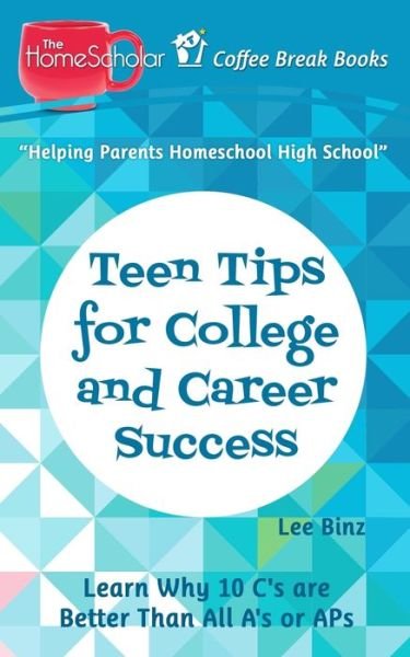 Teen Tips for College and Career Success: Learn Why 10 C's are Better Than All A's or APs - Coffee Break Books - Lee Binz - Böcker - Independently Published - 9781797655352 - 22 februari 2019