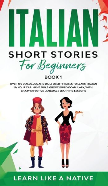 Cover for Learn Like A Native · Italian Short Stories for Beginners Book 1: Over 100 Dialogues and Daily Used Phrases to Learn Italian in Your Car. Have Fun &amp; Grow Your Vocabulary, with Crazy Effective Language Learning Lessons - Italian for Adults (Hardcover bog) (2021)