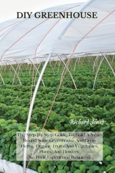 DIY Greenhouse - Richard Jones - Livres - Richard Jones - 9781802227352 - 15 mars 2021