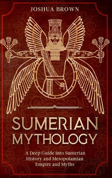 Cover for Joshua Brown · Sumerian Mythology: A Deep Guide into Sumerian History and Mesopotamian Empire and Myths (Hardcover Book) (2022)